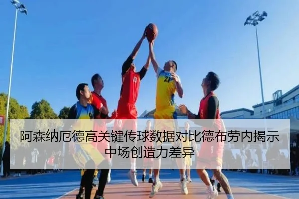 阿森纳厄德高关键传球数据对比德布劳内揭示中场创造力差异 | kaiyun